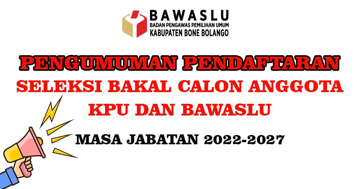 PENGUMUMAN PENDAFTARAN BAKAL CALON ANGGOTA KPU DAN BAWASLU MASA JABATAN 2022-2027